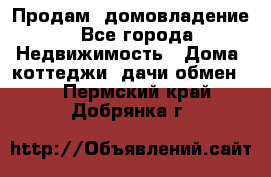 Продам  домовладение - Все города Недвижимость » Дома, коттеджи, дачи обмен   . Пермский край,Добрянка г.